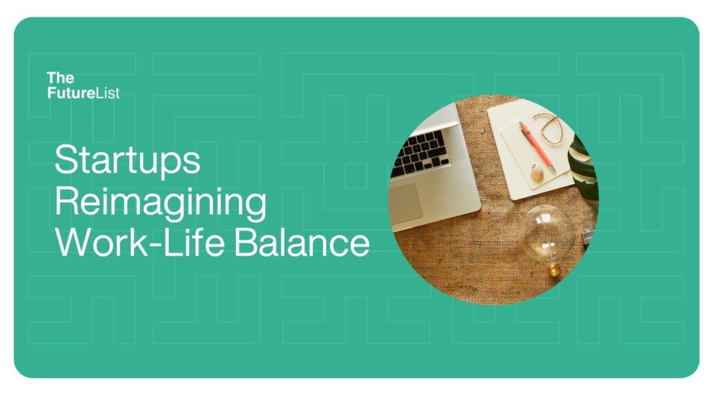 Startups Reimagining Employee Work-Life Balance - The FutureList - Step ...